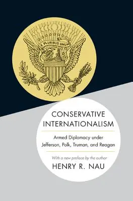 Konzervatívny internacionalizmus: Reagan, Polk, Truman a Reagan: Ozbrojená diplomacia za Jeffersona, Polka a Trumana - Conservative Internationalism: Armed Diplomacy Under Jefferson, Polk, Truman, and Reagan