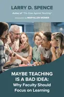 Možno je učenie zlý nápad: Prečo by sa fakulta mala zamerať na učenie - Maybe Teaching Is a Bad Idea: Why Faculty Should Focus on Learning