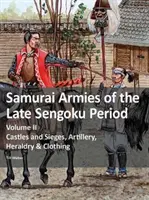 Samurajské armády neskorého obdobia Sengoku - II. diel: hrady a obliehania, delostrelectvo, heraldika a odev - Samurai Armies of the Late Sengoku Period - Volume II: Castles and Sieges, Artillery, Heraldry & Clothing