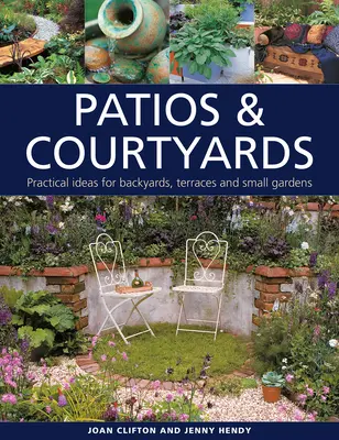 Patios & Courtyards: Praktické nápady pre dvory, terasy a malé záhrady - Patios & Courtyards: Practical Ideas for Backyards, Terraces and Small Gardens