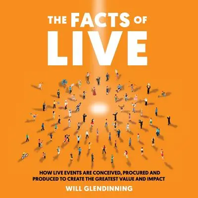 Fakty naživo: Ako sa živé podujatia koncipujú, obstarávajú a produkujú, aby mali čo najväčšiu hodnotu a dosah? - The Facts of Live: How Live Events Are Conceived, Procured and Produced to Create the Greatest Value and Impact