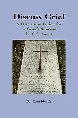 Diskutujte o smútku: Lewisa: Diskusný sprievodca pre pozorovaný smútok - Discuss Grief: A Discussion Guide for a Grief Observed by C.S. Lewis