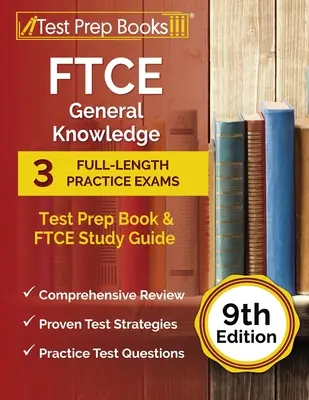 FTCE General Knowledge Test Prep Book (Prípravná kniha na test všeobecných vedomostí): Praktická príručka: 3 cvičné skúšky v plnej dĺžke a študijná príručka FTCE [9. vydanie] - FTCE General Knowledge Test Prep Book: 3 Full-Length Practice Exams and FTCE Study Guide [9th Edition]
