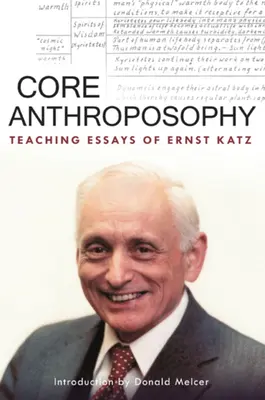 Základná antropozofia: Učiteľské eseje Ernsta Katza - Core Anthroposophy: Teaching Essays of Ernst Katz
