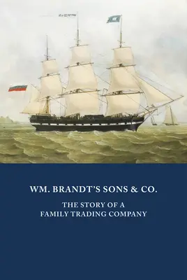 Wm. Brandt's Sons & Co.: Brandtovci: Príbeh rodinnej obchodnej spoločnosti - Wm. Brandt's Sons & Co.: The Story of a Family Trading Company