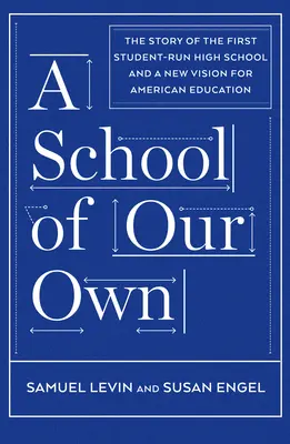 Vlastná škola: Príbeh prvej strednej školy riadenej študentmi a nová vízia amerického vzdelávania - A School of Our Own: The Story of the First Student-Run High School and a New Vision for American Education