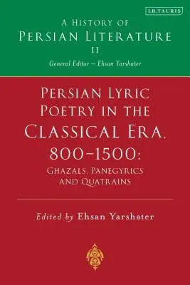 Perzská lyrická poézia v klasickej ére, 800-1500: Ghazaly, panegyriky a štvorveršia: II. zväzok: Dejiny perzskej literatúry - Persian Lyric Poetry in the Classical Era, 800-1500: Ghazals, Panegyrics and Quatrains: A History of Persian Literature Vol. II