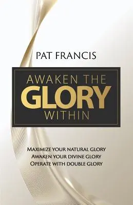 Prebuďte v sebe slávu: Prebuď svoju božskú slávu, Pracuj s dvojitou slávou - Awaken the Glory Within: Maximize your natural glory, Awaken your divine glory, Operate with double glory