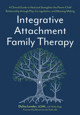 Integratívna rodinná terapia pripútania: Klinická príručka na uzdravenie a posilnenie vzťahu medzi rodičmi a deťmi prostredníctvom hry, koregulácie a sebaovládania - Integrative Attachment Family Therapy: A Clinical Guide to Heal and Strengthen the Parent-Child Relationship Through Play, Co-Regulation, and Self Con