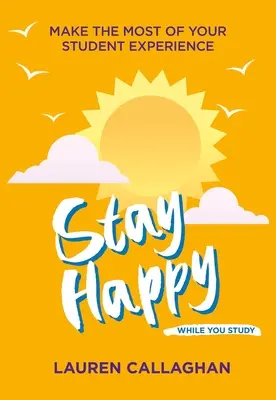 Zostaň šťastný, kým sa učíš: Využite svoje študentské skúsenosti naplno - Stay Happy While You Study: Make the Most of Your Student Experience