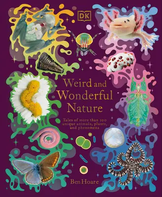 Podivná a zázračná príroda: Príbehy o viac ako 100 jedinečných zvieratách, rastlinách a javoch - Weird and Wonderful Nature: Tales of More Than 100 Unique Animals, Plants, and Phenomena