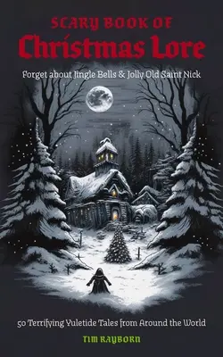 Strašidelná kniha vianočných príbehov: 50 desivých príbehov z celého sveta - The Scary Book of Christmas Lore: 50 Terrifying Yuletide Tales from Around the World