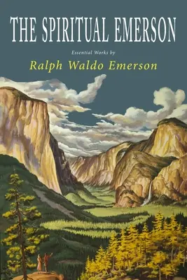 Duchovný Emerson: Emerson: Základné diela Ralpha Waldo Emersona - The Spiritual Emerson: Essential Works by Ralph Waldo Emerson