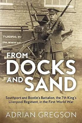 Z dokov a piesku: Liverpoolský 7. kráľovský pluk v prvej svetovej vojne v Southporte a Bootle - From Docks and Sand: Southport and Bootle's Battalion, the 7th King's Liverpool Regiment, in the First World War
