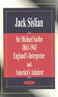 Sir Michael Sadler 1861-1943 - anglický tlmočník a americký obdivovateľ - Sir Michael Sadler 1861-1943 - England's Interpreter & America's Admirer