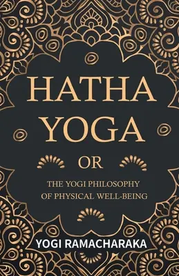 Hatha joga alebo jogínska filozofia fyzickej pohody - Hatha Yoga Or, The Yogi Philosophy of Physical Well-Being