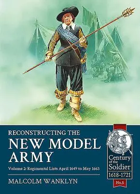 Rekonštrukcia armády nového vzoru: Zväzok 2 - Zoznamy plukov, apríl 1649 až máj 1663 - Reconstructing the New Model Army: Volume 2 - Regimental Lists, April 1649 to May 1663
