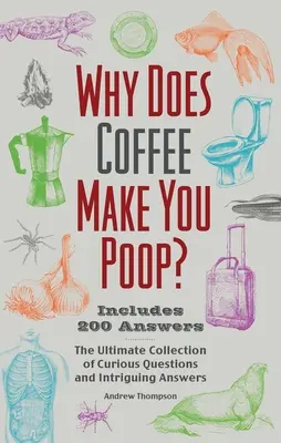 Prečo sa po káve kaká? Kávu robíte po kávičke: Najlepšia zbierka zvedavých otázok a zaujímavých odpovedí - Why Does Coffee Make You Poop?: The Ultimate Collection of Curious Questions and Intriguing Answers