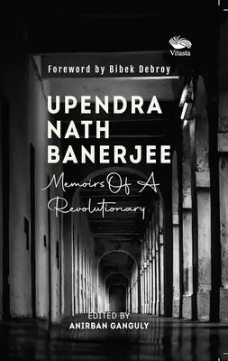 Upendra Nath Banerjee - Spomienky revolucionára - Upendra Nath Banerjee - Memoirs Of A Revolutionary
