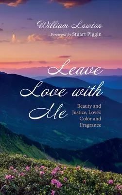 Zanechaj lásku so mnou: Krása a spravodlivosť, farba a vôňa lásky - Leave Love with Me: Beauty and Justice, Love's Color and Fragrance