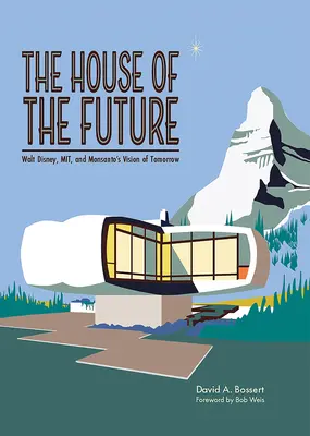 Dom budúcnosti: Walt Disney, Mit a vízia zajtrajška od spoločnosti Monsanto - The House of the Future: Walt Disney, Mit, and Monsanto's Vision of Tomorrow