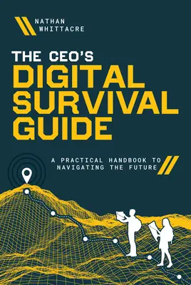 Digitálny sprievodca prežitia riaditeľa: Praktická príručka pre navigáciu v budúcnosti - The Ceo's Digital Survival Guide: A Practical Handbook to Navigating the Future