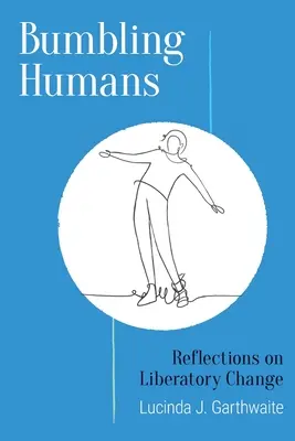 Bumbling Humans: Úvahy o oslobodzujúcich zmenách - Bumbling Humans: Reflections on Liberatory Change