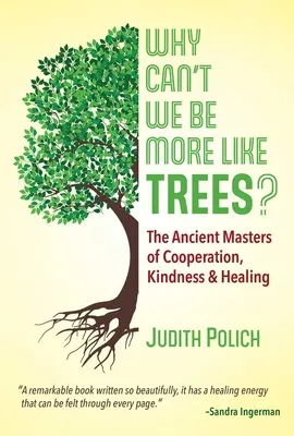 Prečo nemôžeme byť viac ako stromy? Starovekí majstri spolupráce, láskavosti a uzdravovania - Why Can't We Be More Like Trees?: The Ancient Masters of Cooperation, Kindness, and Healing