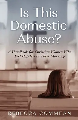 Je toto domáce násilie? Príručka pre kresťanské ženy, ktoré sa v manželstve cítia beznádejne - Is This Domestic Abuse?: A Handbook for Christian Women Who Feel Hopeless in Their Marriage