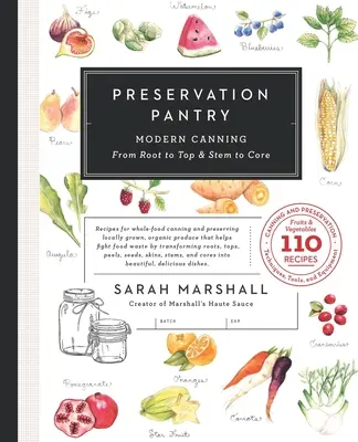 Konzervátorská špajza: Moderné konzervovanie od koreňa po vrch a od stonky po jadro - Preservation Pantry: Modern Canning From Root to Top & Stem to Core