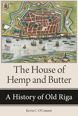 Dom z konope a masla: História starej Rigy - The House of Hemp and Butter: A History of Old Riga