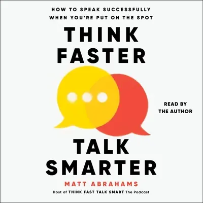 Myslite rýchlejšie, hovorte inteligentnejšie: Ako úspešne hovoriť, keď ste postavení pred hotovú vec - Think Faster, Talk Smarter: How to Speak Successfully When You're Put on the Spot