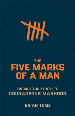 Päť znakov muža: Nájsť svoju cestu k odvážnemu mužstvu - The Five Marks of a Man: Finding Your Path to Courageous Manhood