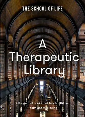 Terapeutická knižnica: Teapeutická kniha: 100 základných kníh, ktoré učia naplneniu, pokoju a pohode - A Therapeutic Library: 100 Essential Books That Teach Fulfilment, Calm and Well-Being