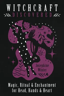 Čarodejníctvo objavené: Magia, rituály a kúzla pre hlavu, ruky a srdce - Witchcraft Discovered: Magic, Ritual & Enchantment for Head, Hands & Heart
