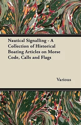 Námorná signalizácia - zbierka historických článkov o morzeovke, volaniach a vlajkách - Nautical Signalling - A Collection of Historical Boating Articles on Morse Code, Calls and Flags