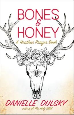 Kosti a med: Pohanská modlitebná kniha - Bones & Honey: A Heathen Prayer Book