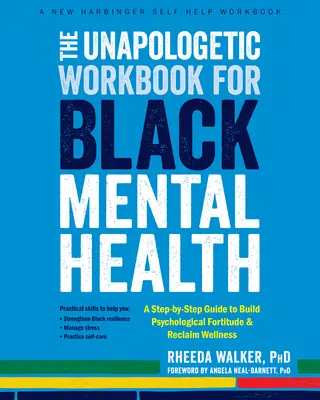 The Unapologetic Workbook for Black Mental Health (Pracovná kniha pre duševné zdravie černochov): Kniha: Krok za krokom na budovanie psychickej odolnosti a znovuzískanie zdravia - The Unapologetic Workbook for Black Mental Health: A Step-By-Step Guide to Build Psychological Fortitude and Reclaim Wellness