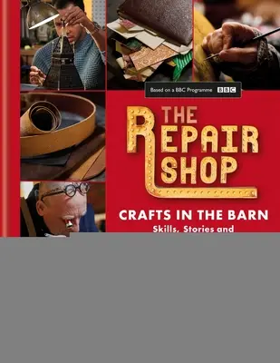 Opravárenská dielňa: Remeslá v stodole: V stodole: zručnosti, príbehy a srdcervúce rekonštrukcie - The Repair Shop: Crafts in the Barn: Skills, Stories and Heartwarming Restorations