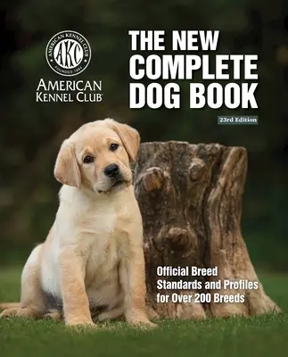 New Complete Dog Book, The, 23. vydanie: Oficiálne štandardy plemien a profily viac ako 200 plemien - New Complete Dog Book, The, 23rd Edition: Official Breed Standards and Profiles for Over 200 Breeds