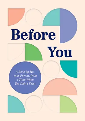 Pred vami: Kniha mňa, tvojho rodiča, z čias, keď si ešte neexistoval - Before You: A Book by Me, Your Parent, from a Time When You Didn't Exist
