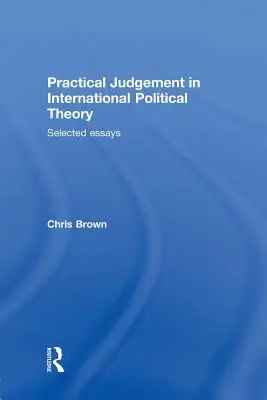 Praktický úsudok v teórii medzinárodnej politiky: Vybrané eseje - Practical Judgement in International Political Theory: Selected Essays