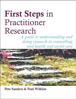 Prvé kroky v praktickom výskume: Príručka k pochopeniu a realizácii výskumu v oblasti poradenstva a zdravotnej a sociálnej starostlivosti - First Steps in Practitioner Research: A Guide to Understanding and Doing Research in Counselling and Health and Social Care