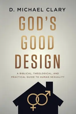 Boží dobrý plán: Dobrý Boh: biblický, teologický a praktický sprievodca ľudskou sexualitou - God's Good Design: A Biblical, Theological, and Practical Guide to Human Sexuality
