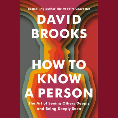 Ako spoznať človeka: Ako spoznať druhých: Umenie vidieť druhých do hĺbky a byť videný do hĺbky - How to Know a Person: The Art of Seeing Others Deeply and Being Deeply Seen