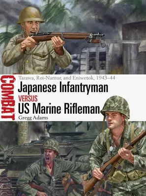 Japonský pešiak proti strelcovi americkej námornej pechoty: Tarawa, Roi-Namur a Eniwetok, 1943-44 - Japanese Infantryman Vs US Marine Rifleman: Tarawa, Roi-Namur, and Eniwetok, 1943-44