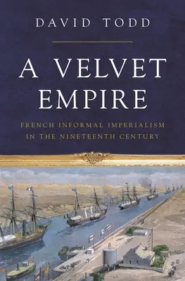 Zamatové impérium: Francúzsky neformálny imperializmus v devätnástom storočí - A Velvet Empire: French Informal Imperialism in the Nineteenth Century