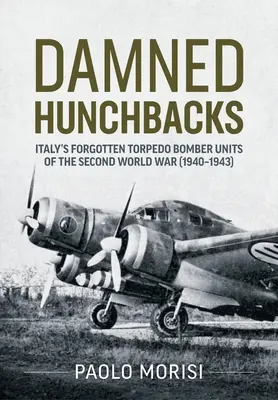 Prekliati hrbáči: Talianske zabudnuté torpédové bombardovacie jednotky druhej svetovej vojny (1940 - 1943) - Damned Hunchbacks: Italy's Forgotten Torpedo Bomber Units of the Second World War (1940-1943)