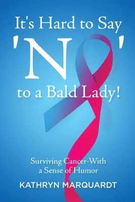 Je ťažké povedať „nie“ plešatej dáme! Prežiť rakovinu - so zmyslom pre humor - It's Hard to Say 'No' to a Bald Lady!: Surviving Cancer-With a Sense of Humor