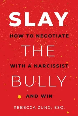 Slay the Bully: Ako vyjednávať s narcistom a vyhrať - Slay the Bully: How to Negotiate with a Narcissist and Win